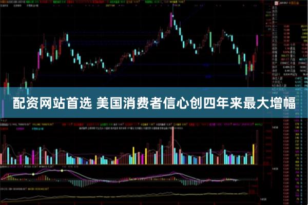 配资网站首选 美国消费者信心创四年来最大增幅